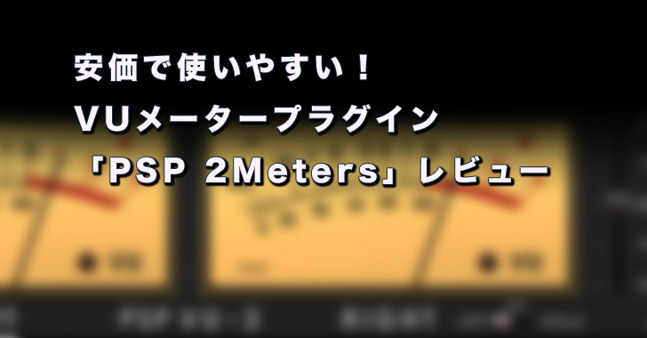 [DTM]安価で使いやすい！VUメータープラグイン「PSP 2Meters」レビュー
