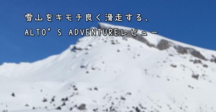 [GAME]雪山をキモチ良く滑走する、ALTO’S ADVENTUREレビュー